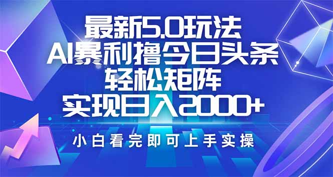 今日头条最新5.0玩法，思路简单，复制粘贴，轻松实现矩阵日入2000+-萤火网创