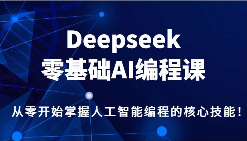 Deepseek零基础AI编程课，从零开始掌握人工智能编程的核心技能！-萤火网创