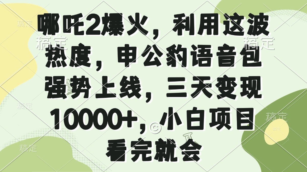 哪吒2爆火，利用这波热度，申公豹语音包强势上线，三天变现10000+，小…-萤火网创