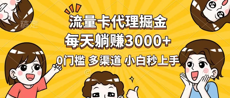 流量卡代理掘金，0门槛，每天躺赚3000+，多种推广渠道，新手小白轻松上手-萤火网创