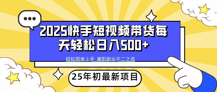 2025年初新项目快手短视频带货轻松日入500+-萤火网创