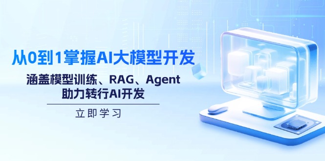 从0到1掌握AI大模型开发，涵盖模型训练、RAG、Agent，助力转行AI开发-萤火网创