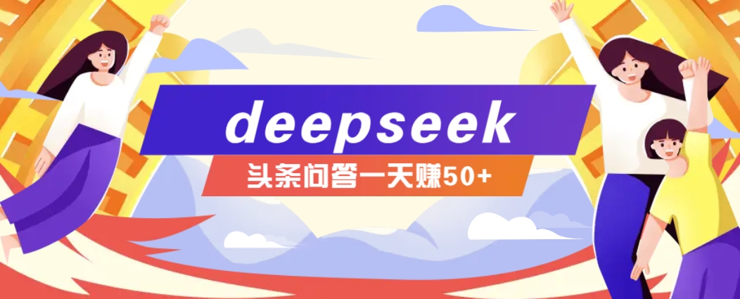 利用deepseek操作今日头条问答图文玩法，新手也能轻松上手，日收益50+-萤火网创