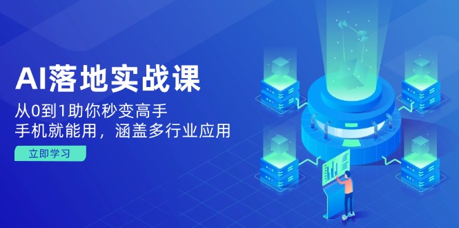 AI落地实战课：从0到1助你秒变高手，手机就能用，涵盖多行业应用-萤火网创