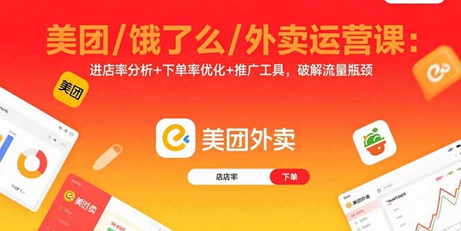 美团/饿了么/外卖运营课：进店率分析+下单率优化+推广工具，破解流量瓶颈-萤火网创