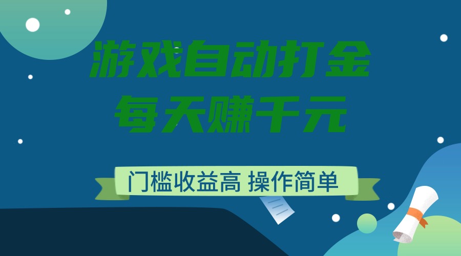 游戏自动打金，每天赚千元，门槛收益高，操作简单-萤火网创