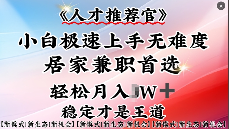 人才推荐官—小白轻松上手实操，居家兼职首选，一部手机即可-萤火网创