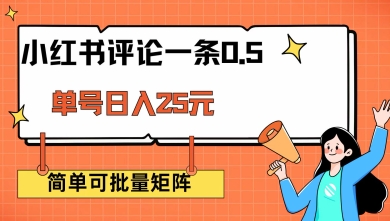小红书评论一条0.5元 单账号一天可得25元 可矩阵操作 简单无脑靠谱【揭秘】-萤火网创