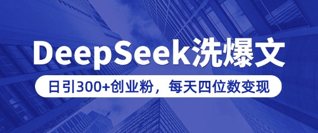 用DeepSeek洗公众号爆文，日引300+创业粉，做知识付费每天四位数变现(附详细实操教程)-萤火网创