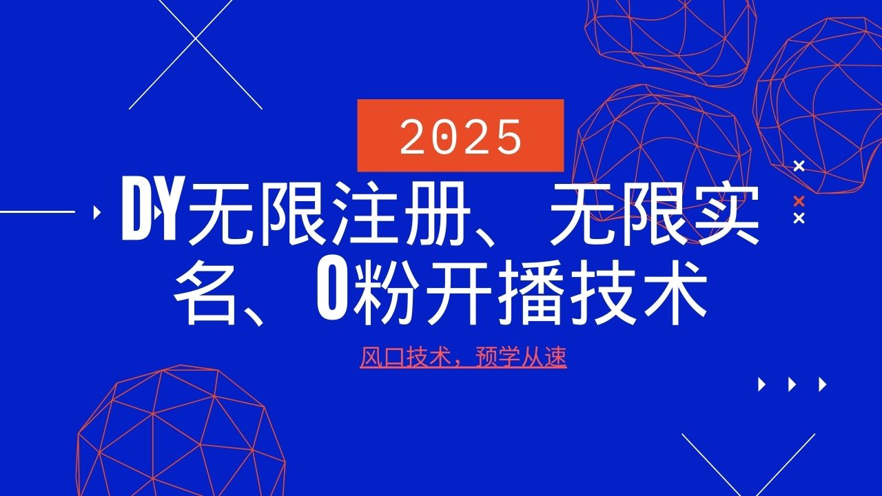 2025最新DY无限注册、无限实名、0分开播技术，风口技术预学从速-萤火网创