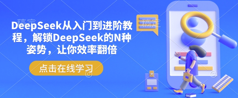 DeepSeek从入门到进阶教程，解锁DeepSeek的N种姿势，让你效率翻倍-萤火网创