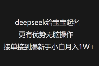 deepseek给宝宝起名更有优势无脑操作接单接到爆新手小白月入1W+-萤火网创