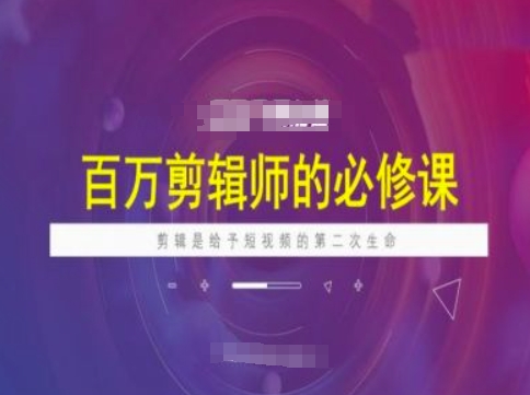 百万剪辑师必修课，剪辑是给予短视频的第二次生命-萤火网创