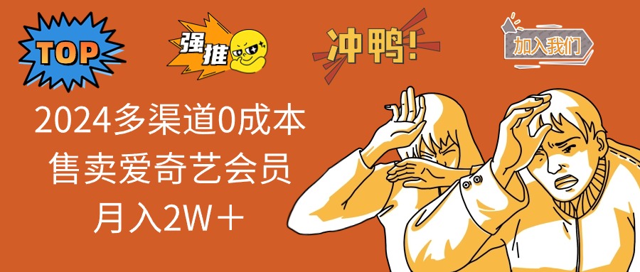 2025多渠道0成本售卖爱奇艺会员月入2W＋-萤火网创
