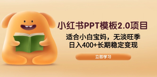 小红书PPT模板2.0项目，适合小白宝妈，无淡旺季，日入400+长期稳定变现-萤火网创