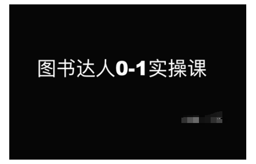 图书达人0-1实操课，带你从0起步，实现从新手到图书达人的蜕变-萤火网创