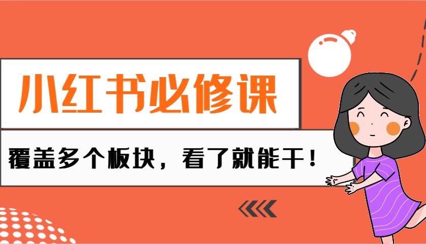 小红书必修课：电商/无人/获客/种草/mcn/直播等多个板块，看了就能干！-萤火网创