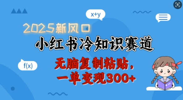 2025新风口，小红书冷知识赛道，无脑复制粘贴，一单变现300+-萤火网创