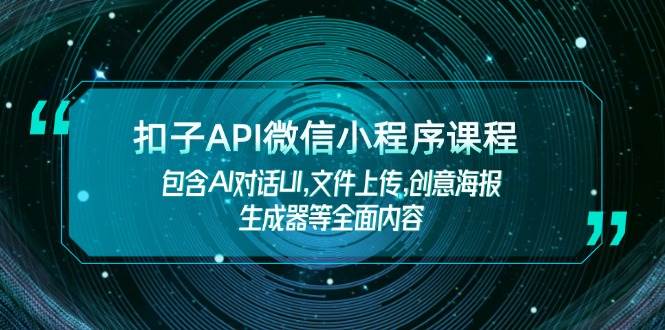 扣子API微信小程序课程，包含AI对话UI,文件上传,创意海报生成器等全面内容-萤火网创