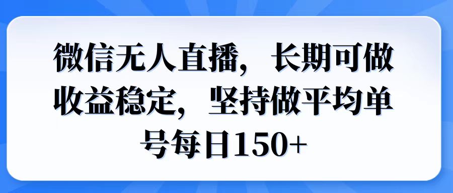 微信无人直播，长期可做收益稳定，坚持做平均单号每日150+-萤火网创