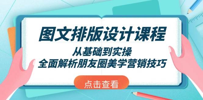 图文排版设计课程，从基础到实操，全面解析朋友圈美学营销技巧-萤火网创
