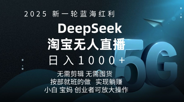 2025新一轮蓝海红利淘宝deepseek独家推出淘宝无人直播5.0躺Z项目，日入多张-萤火网创