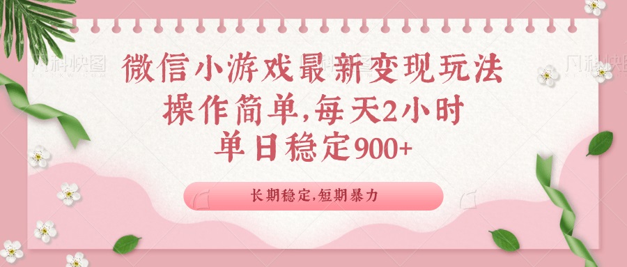 微信小游戏最新玩法，全新变现方式，单日稳定900＋-萤火网创