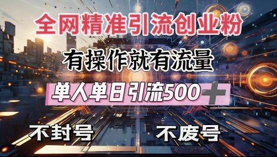 全网独家引流创业粉，有操作就有流量，单人单日引流500+，不封号、不费号-萤火网创