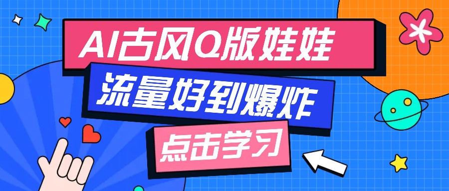 利用AI制做Q版古风娃娃视频，只需三步新手也能做出流量好到爆(附教程+提示…-萤火网创