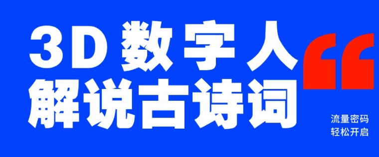 蓝海爆款！仅用一个AI工具，制作3D数字人解说古诗词，开启流量密码-萤火网创