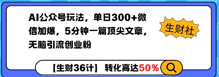 AI公众号玩法，单日300+微信加爆，5分钟一篇顶尖文章无脑引流创业粉-萤火网创