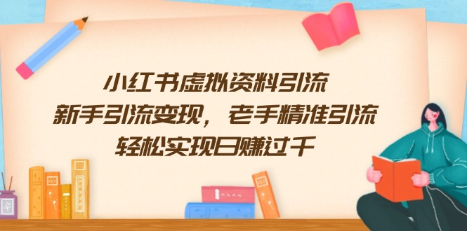 小红书虚拟资料引流，新手引流变现，老手精准引流，轻松实现日赚过千-萤火网创