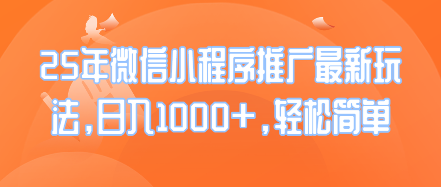 25年微信小程序推广最新玩法，日入1000+，轻松简单-萤火网创