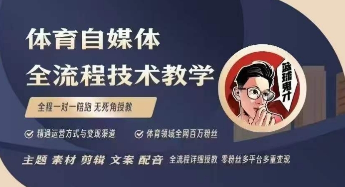 体育自媒体创作全流程讲解，百万大V带你全流程学习体育自媒体短视频文案创作、视频制作和账号运营-萤火网创