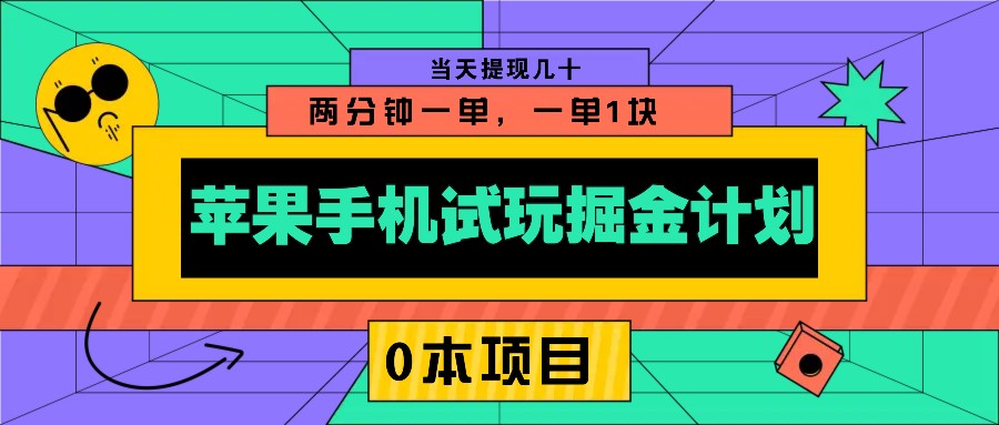 苹果手机试玩掘金计划，0本项目两分钟一单，一单1块 当天提现几十-萤火网创