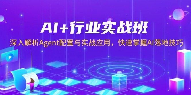 AI+行业实战班，深入解析Agent配置与实战应用，快速掌握AI落地技巧-萤火网创