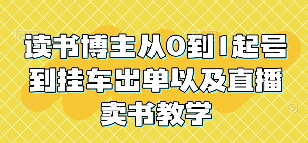 读书博主从0到1起号到挂车出单以及直播卖书教学-萤火网创