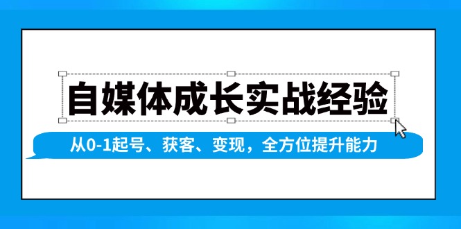 自媒体成长实战经验，从0-1起号、获客、变现，全方位提升能力-萤火网创