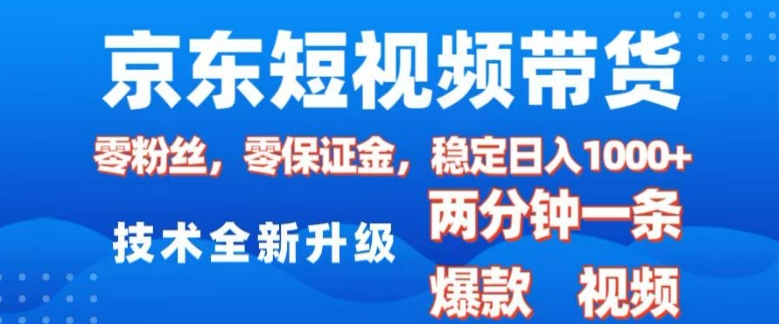 京东短视频带货，2025火爆项目，0粉丝，0保证金，操作简单，2分钟一条原创视频，日入1k【揭秘】-萤火网创