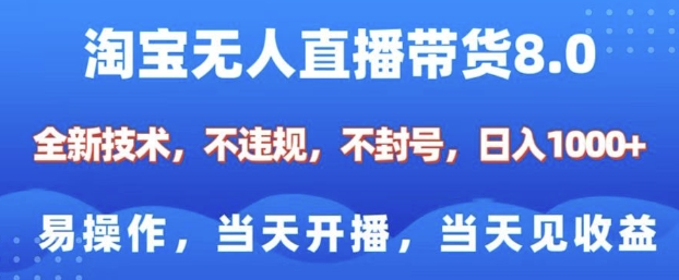 淘宝无人直播带货8.0，全新技术，不违规，不封号，纯小白易操作，当天开播，当天见收益，日入多张-萤火网创