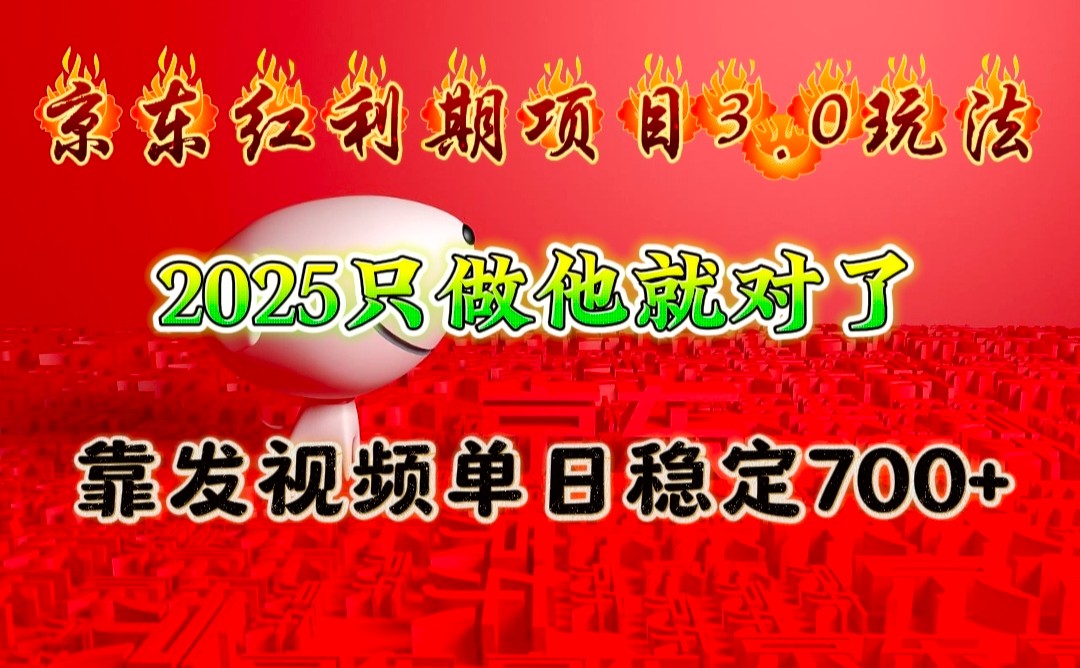 京东红利项目3.0玩法，2025只做他就对了，靠发视频单日稳定700+-萤火网创