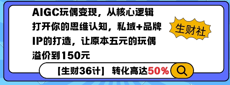AIGC玩偶变现，从核心逻辑打开你的思维认知，私域+品牌IP的打造，让原本五元的玩偶溢价到150元-萤火网创