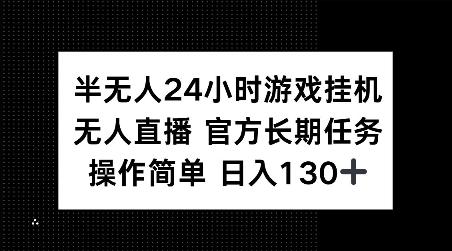 半无人24小时游戏挂JI，官方长期任务，操作简单 日入130+【揭秘】-萤火网创