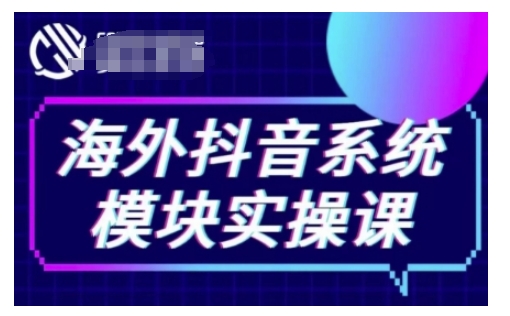 海外抖音Tiktok系统模块实操课，TK短视频带货，TK直播带货，TK小店端实操等-萤火网创