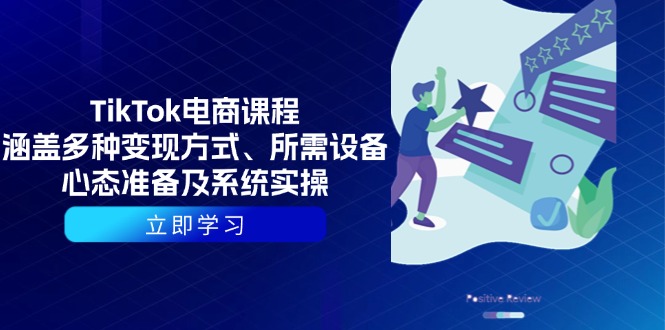 TikTok电商课程：涵盖多种变现方式、所需设备、心态准备及系统实操-萤火网创