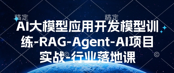 AI大模型应用开发​模型训练-RAG-Agent-AI项目实战-行业落地课-萤火网创