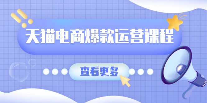 天猫电商爆款运营课程，爆款卖点提炼与流量实操，多套模型全面学习-萤火网创