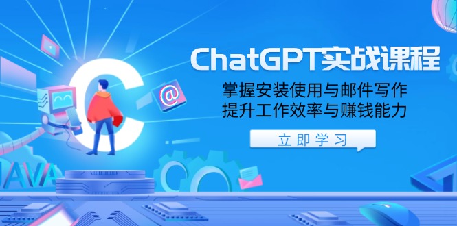 ChatGPT实战课程，掌握安装使用与邮件写作，提升工作效率与赚钱能力-萤火网创