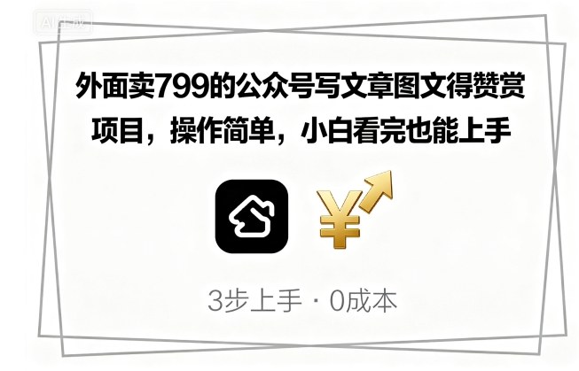 外面卖799的公众号写文章图文得赞赏项目，操作简单，小白看完也能上手-萤火网创