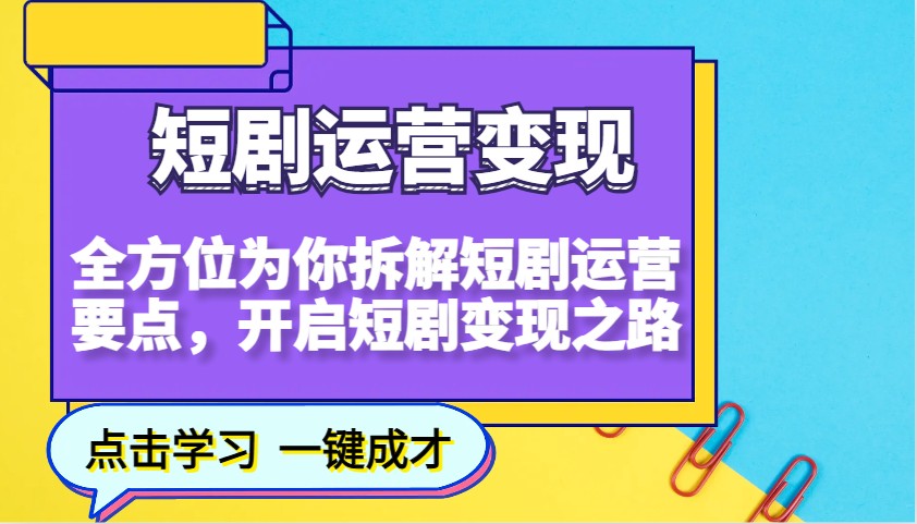 短剧运营变现，全方位为你拆解短剧运营要点，开启短剧变现之路-萤火网创